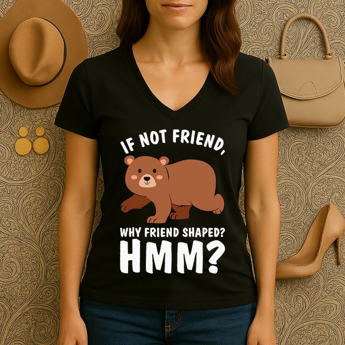 If Not Friend Why Friend Shaped Funny Bear Women's V-Neck T-Shirt