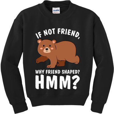 If Not Friend Why Friend Shaped Funny Bear Kids Sweatshirt