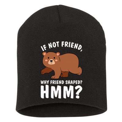 If Not Friend Why Friend Shaped Funny Bear Short Acrylic Beanie
