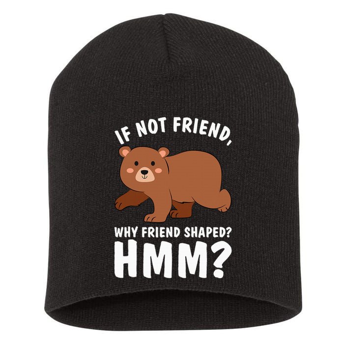 If Not Friend Why Friend Shaped Funny Bear Short Acrylic Beanie