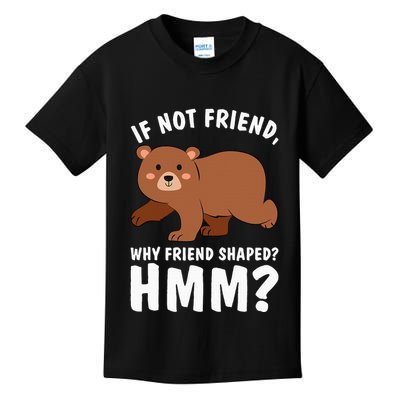 If Not Friend Why Friend Shaped Funny Bear Kids T-Shirt
