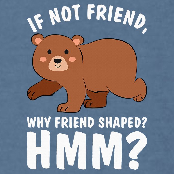 If Not Friend Why Friend Shaped Funny Bear Garment-Dyed Sweatshirt