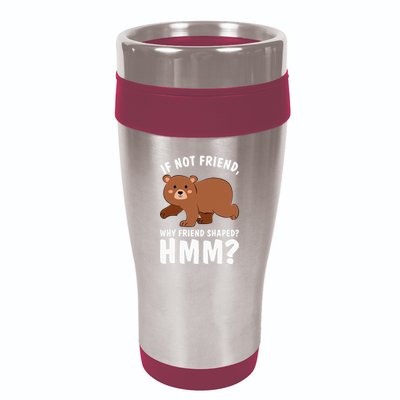 If Not Friend Why Friend Shaped Funny Bear 16oz Travel Tumbler