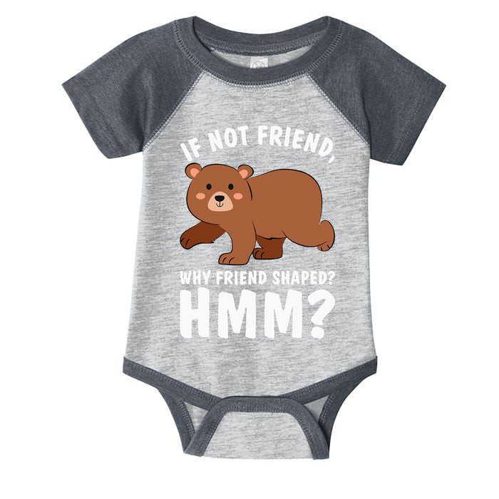 If Not Friend Why Friend Shaped Funny Bear Infant Baby Jersey Bodysuit