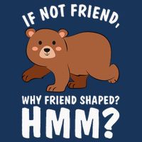 If Not Friend Why Friend Shaped Funny Bear Infant Baby Jersey Bodysuit