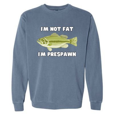 IM Not Fat IM Prespawn Bass Fishing Funny Graphic Garment-Dyed Sweatshirt