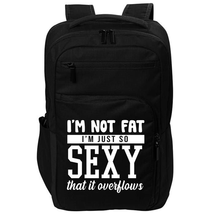 I'm Not Fat I'm Just So Sexy That It Overflows Funny Impact Tech Backpack
