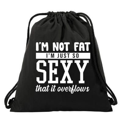 I'm Not Fat I'm Just So Sexy That It Overflows Funny Drawstring Bag