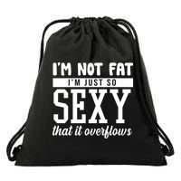 I'm Not Fat I'm Just So Sexy That It Overflows Funny Drawstring Bag