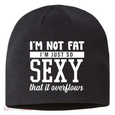 I'm Not Fat I'm Just So Sexy That It Overflows Funny Sustainable Beanie