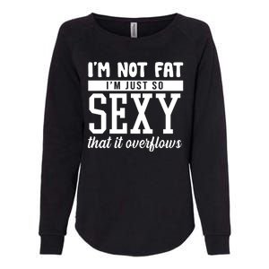 I'm Not Fat I'm Just So Sexy That It Overflows Funny Womens California Wash Sweatshirt