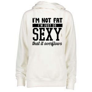 I'm Not Fat I'm Just So Sexy That It Overflows Funny Womens Funnel Neck Pullover Hood