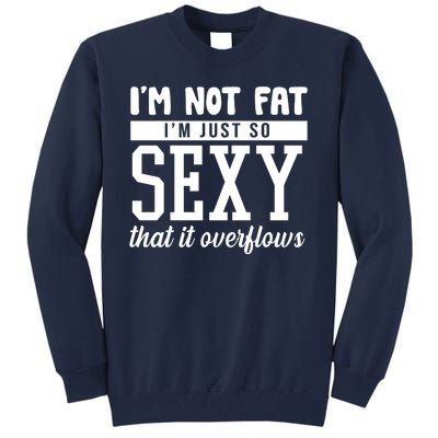 I'm Not Fat I'm Just So Sexy That It Overflows Funny Tall Sweatshirt