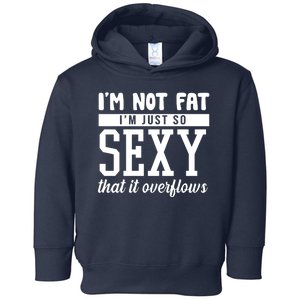 I'm Not Fat I'm Just So Sexy That It Overflows Funny Toddler Hoodie