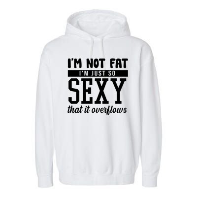 I'm Not Fat I'm Just So Sexy That It Overflows Funny Garment-Dyed Fleece Hoodie