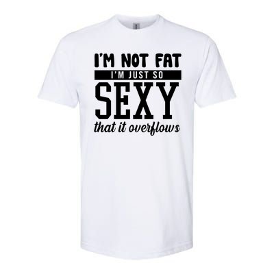 I'm Not Fat I'm Just So Sexy That It Overflows Funny Softstyle® CVC T-Shirt