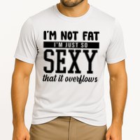 I'm Not Fat I'm Just So Sexy That It Overflows Funny Performance Shirt