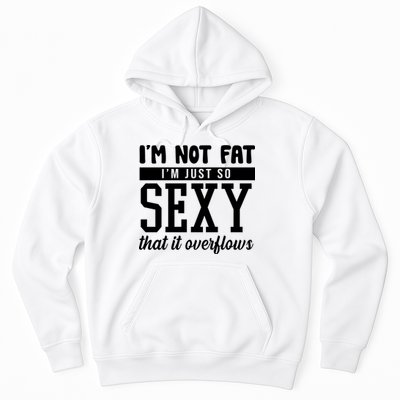 I'm Not Fat I'm Just So Sexy That It Overflows Funny Hoodie