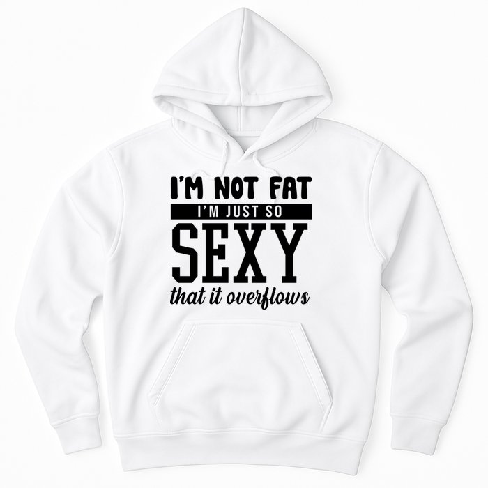 I'm Not Fat I'm Just So Sexy That It Overflows Funny Hoodie