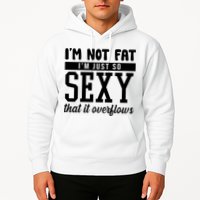 I'm Not Fat I'm Just So Sexy That It Overflows Funny Hoodie