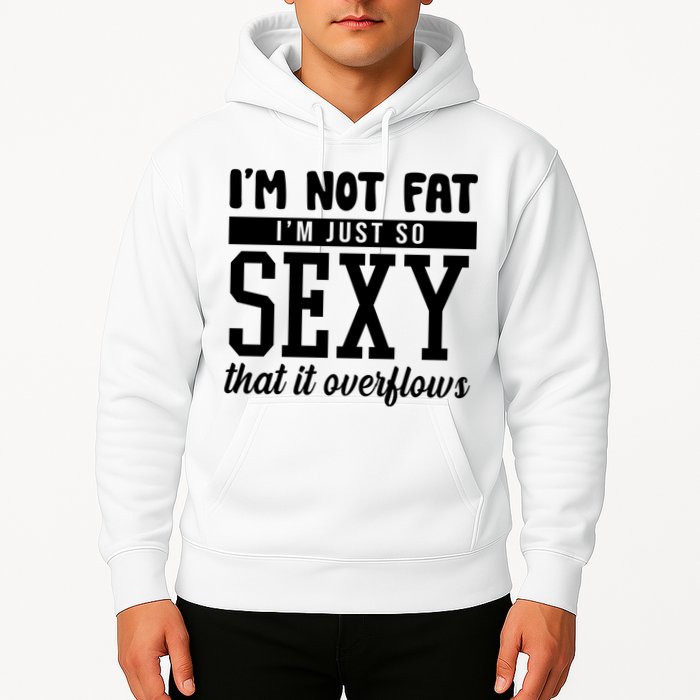 I'm Not Fat I'm Just So Sexy That It Overflows Funny Hoodie