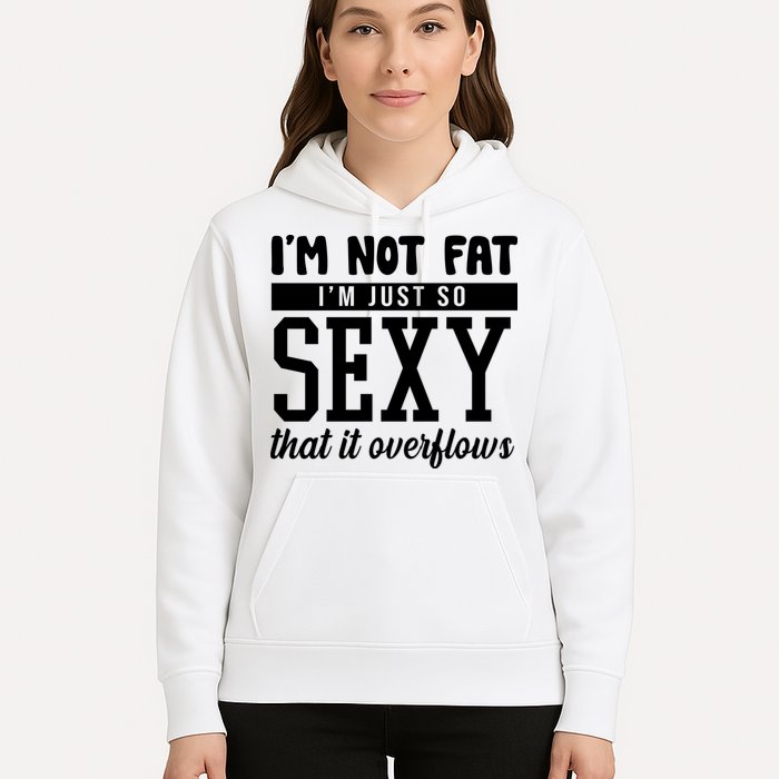 I'm Not Fat I'm Just So Sexy That It Overflows Funny Hoodie