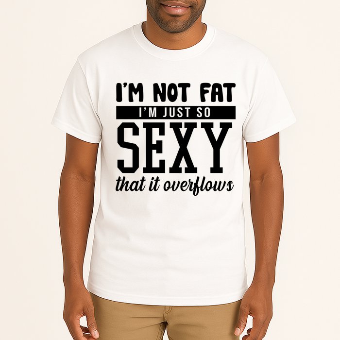 I'm Not Fat I'm Just So Sexy That It Overflows Funny Tall T-Shirt