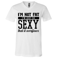 I'm Not Fat I'm Just So Sexy That It Overflows Funny V-Neck T-Shirt