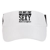 I'm Not Fat I'm Just So Sexy That It Overflows Funny Adult Drive Performance Visor