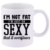 I'm Not Fat I'm Just So Sexy That It Overflows Funny 11oz C Handle Ceramic Mug