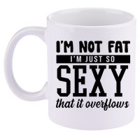 I'm Not Fat I'm Just So Sexy That It Overflows Funny 11oz C Handle Ceramic Mug