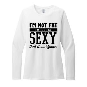 I'm Not Fat I'm Just So Sexy That It Overflows Funny Womens CVC Long Sleeve Shirt