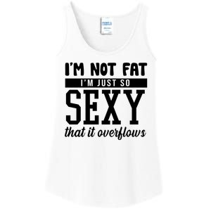 I'm Not Fat I'm Just So Sexy That It Overflows Funny Ladies Essential Tank