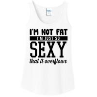 I'm Not Fat I'm Just So Sexy That It Overflows Funny Ladies Essential Tank