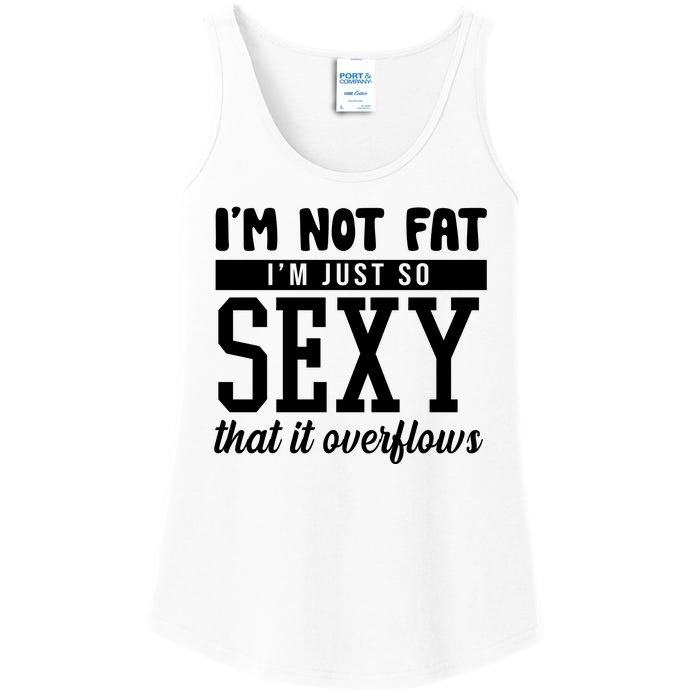 I'm Not Fat I'm Just So Sexy That It Overflows Funny Ladies Essential Tank