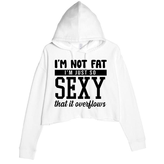 I'm Not Fat I'm Just So Sexy That It Overflows Funny Crop Fleece Hoodie