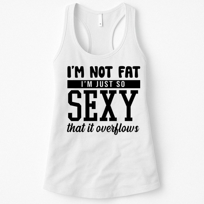 I'm Not Fat I'm Just So Sexy That It Overflows Funny Womens Tank Top