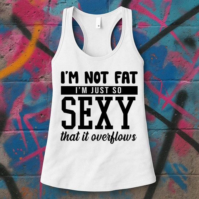 I'm Not Fat I'm Just So Sexy That It Overflows Funny Womens Tank Top