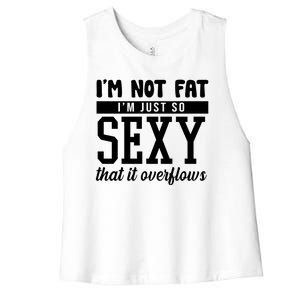 I'm Not Fat I'm Just So Sexy That It Overflows Funny Women's Racerback Cropped Tank