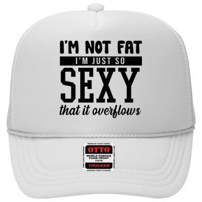 I'm Not Fat I'm Just So Sexy That It Overflows Funny Trucker Hat