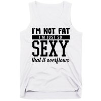 I'm Not Fat I'm Just So Sexy That It Overflows Funny Tank Top