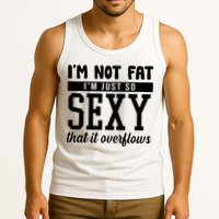 I'm Not Fat I'm Just So Sexy That It Overflows Funny Tank Top