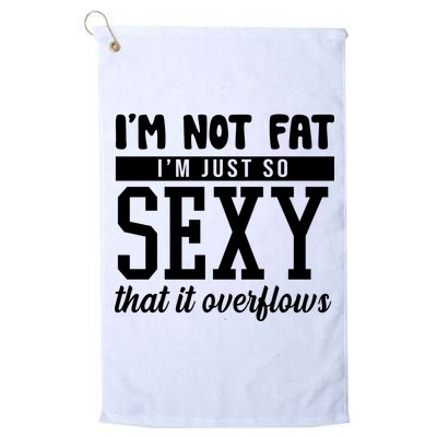 I'm Not Fat I'm Just So Sexy That It Overflows Funny Golf Towel