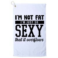 I'm Not Fat I'm Just So Sexy That It Overflows Funny Golf Towel