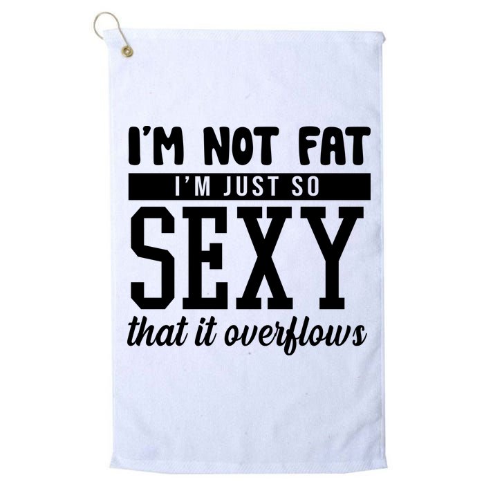 I'm Not Fat I'm Just So Sexy That It Overflows Funny Golf Towel