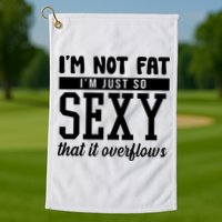 I'm Not Fat I'm Just So Sexy That It Overflows Funny Golf Towel