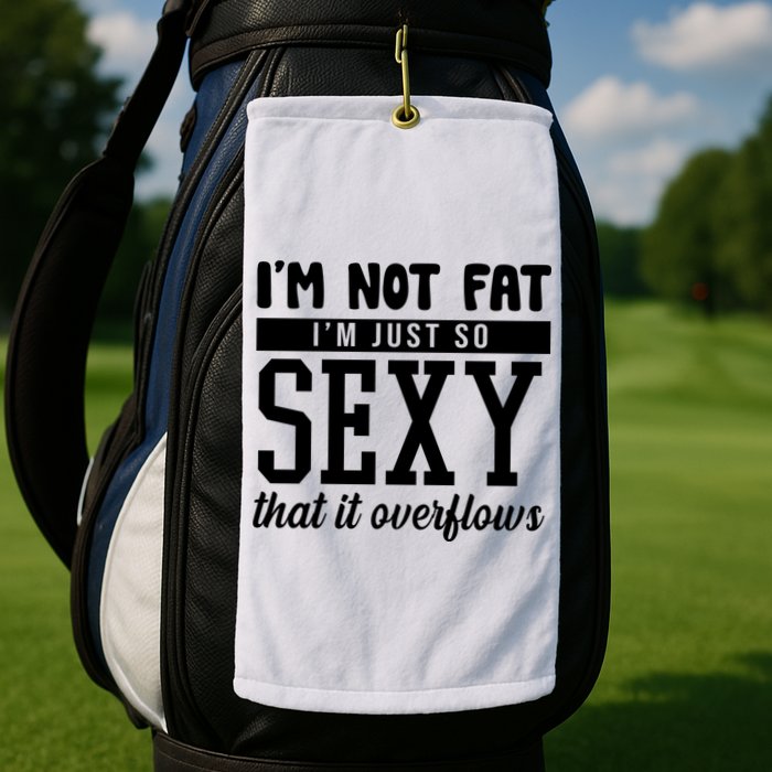 I'm Not Fat I'm Just So Sexy That It Overflows Funny Golf Towel