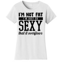 I'm Not Fat I'm Just So Sexy That It Overflows Funny Women's T-Shirt