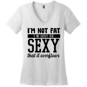 I'm Not Fat I'm Just So Sexy That It Overflows Funny Women's V-Neck T-Shirt