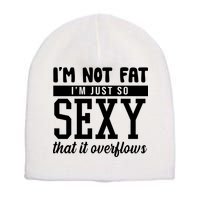 I'm Not Fat I'm Just So Sexy That It Overflows Funny Short Acrylic Beanie